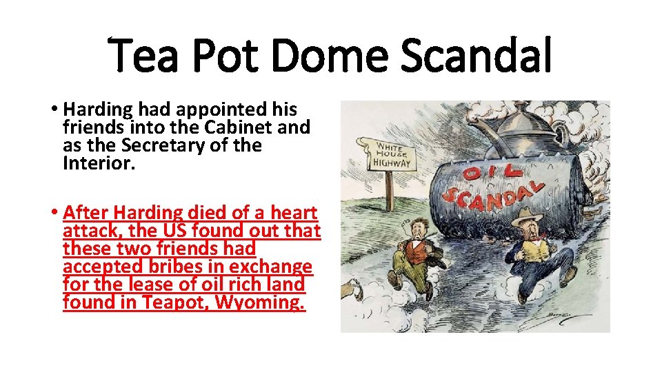 Tea Pot Dome Scandal • Harding had appointed his friends into the Cabinet and