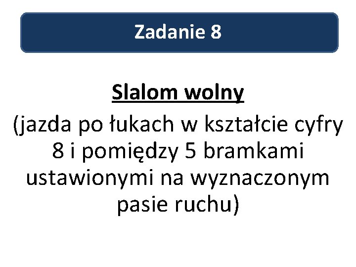 Zadanie 8 Slalom wolny (jazda po łukach w kształcie cyfry 8 i pomiędzy 5