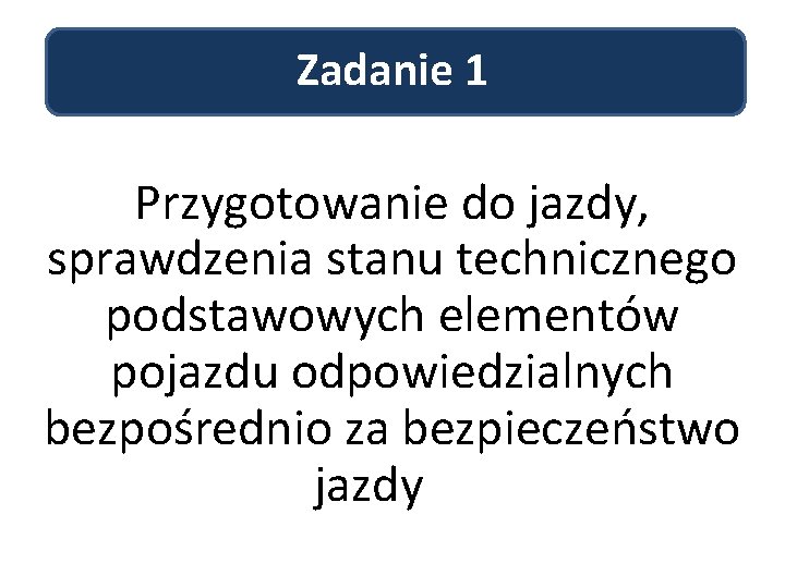 Zadanie 1 Przygotowanie do jazdy, sprawdzenia stanu technicznego podstawowych elementów pojazdu odpowiedzialnych bezpośrednio za