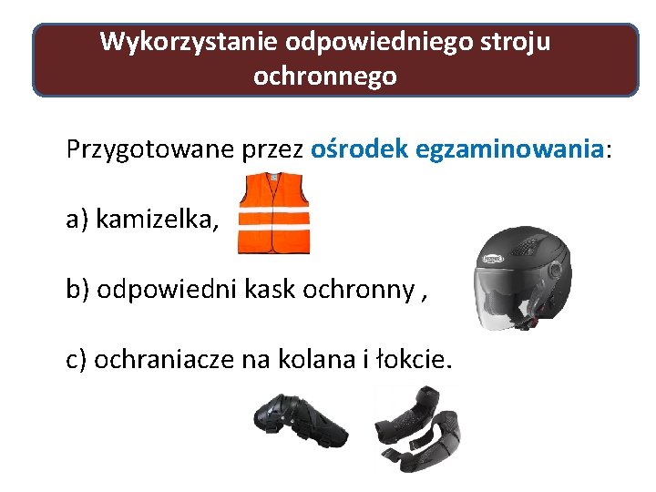 Wykorzystanie odpowiedniego stroju ochronnego Przygotowane przez ośrodek egzaminowania: a) kamizelka, b) odpowiedni kask ochronny