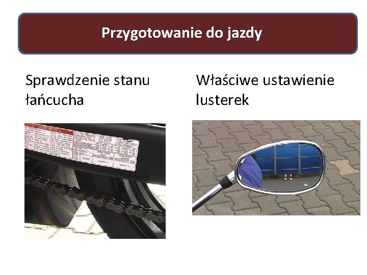 Przygotowanie do jazdy Sprawdzenie stanu łańcucha Właściwe ustawienie lusterek 