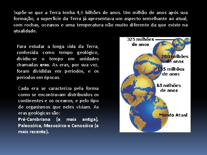 Supõe-se que a Terra tenha 4, 6 bilhões de anos. Um milhão de anos