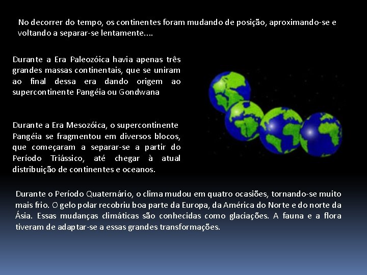 No decorrer do tempo, os continentes foram mudando de posição, aproximando-se e voltando a