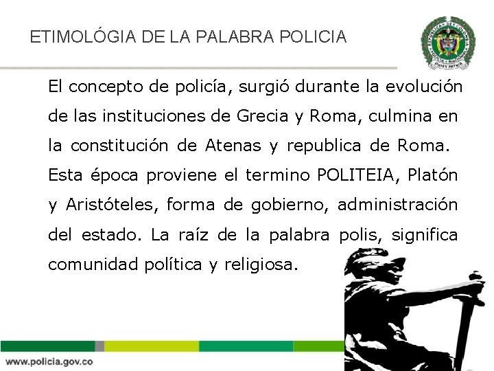 ETIMOLÓGIA DE LA PALABRA POLICIA El concepto de policía, surgió durante la evolución de