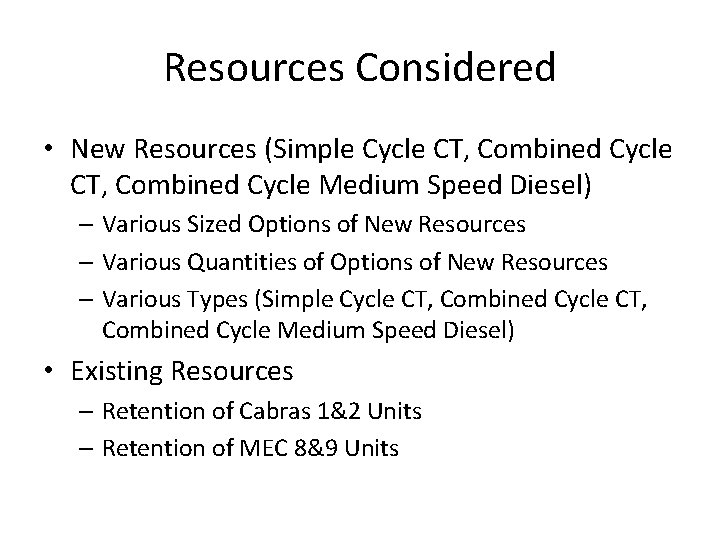 Resources Considered • New Resources (Simple Cycle CT, Combined Cycle Medium Speed Diesel) –
