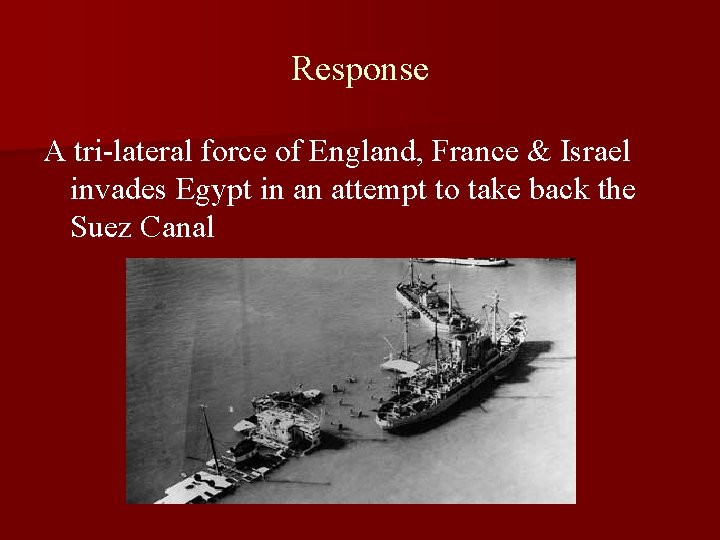 Response A tri-lateral force of England, France & Israel invades Egypt in an attempt