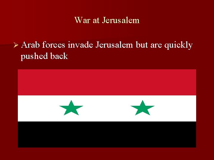 War at Jerusalem Ø Arab forces invade Jerusalem but are quickly pushed back War at Jerusalem Ø Arab forces invade Jerusalem but are quickly pushed back