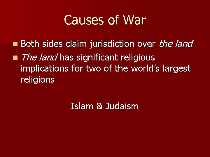 Causes of War sides claim jurisdiction over the land n The land has significant