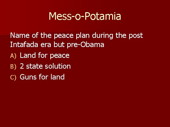 Mess-o-Potamia Name of the peace plan during the post Intafada era but pre-Obama A) Mess-o-Potamia Name of the peace plan during the post Intafada era but pre-Obama A)