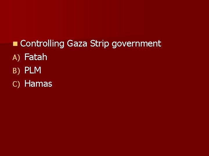 n Controlling Fatah B) PLM C) Hamas A) Gaza Strip government 