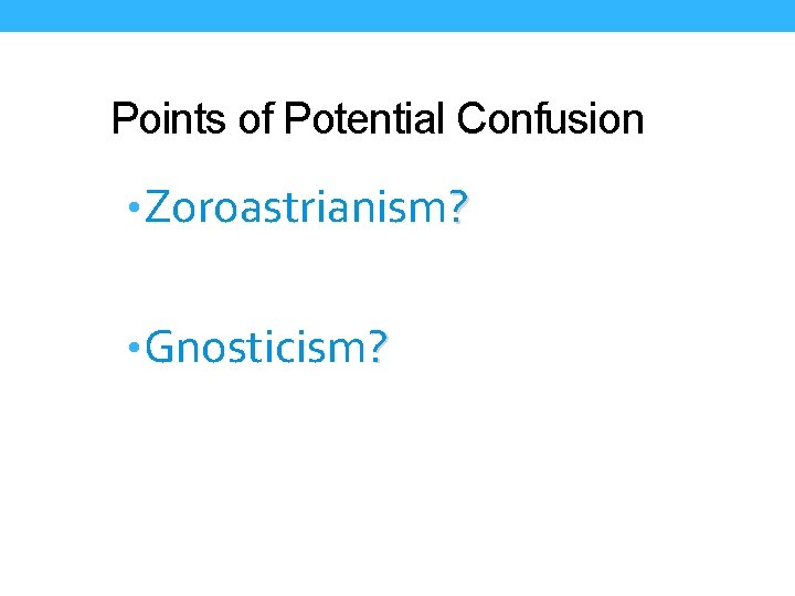 Points of Potential Confusion • Zoroastrianism? • Gnosticism? 