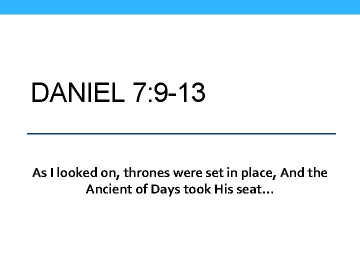 DANIEL 7: 9 -13 As I looked on, thrones were set in place, And