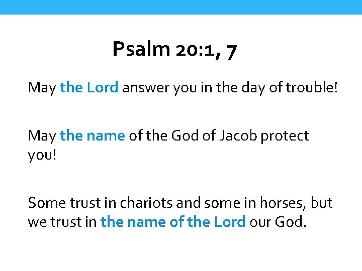 Psalm 20: 1, 7 May the Lord answer you in the day of trouble!