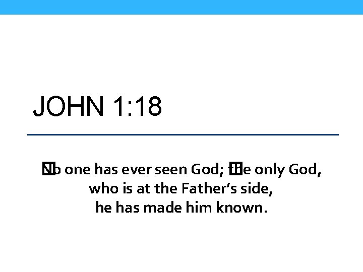 JOHN 1: 18 No one has ever seen God; � � the only God,