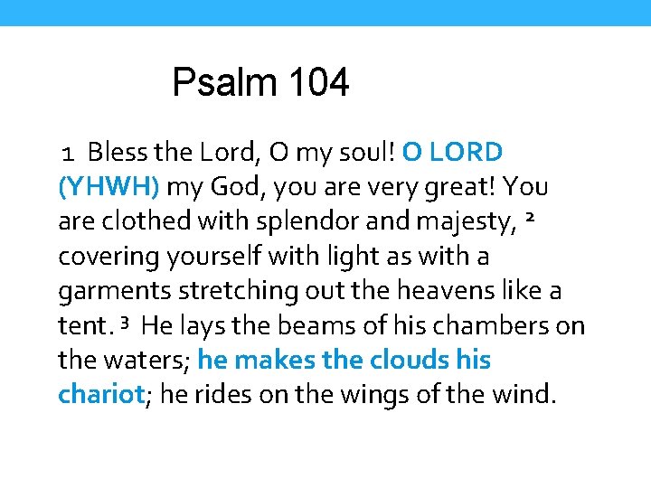 Psalm 104 1 Bless the Lord, O my soul! O LORD (YHWH) my God,