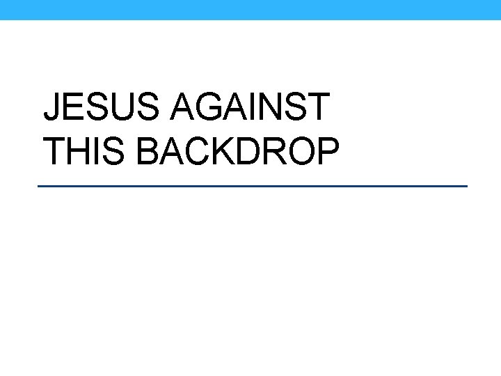 JESUS AGAINST THIS BACKDROP 