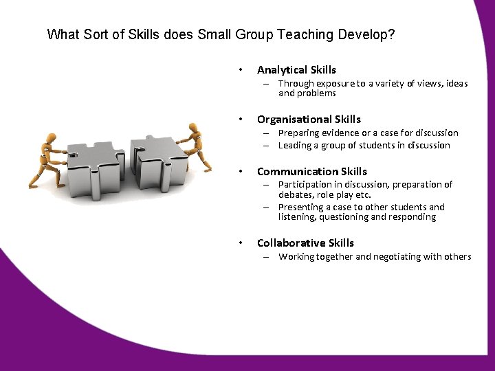 What Sort of Skills does Small Group Teaching Develop? • Analytical Skills – Through