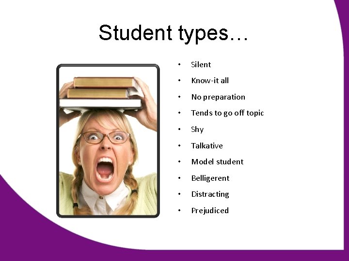 Student types… • Silent • Know-it all • No preparation • Tends to go