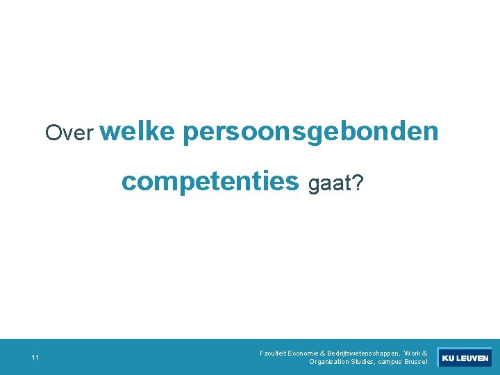 Over welke persoonsgebonden competenties gaat? 11 Faculteit Economie & Bedrijfswetenschappen, Work & Organisation Studies, Over welke persoonsgebonden competenties gaat? 11 Faculteit Economie & Bedrijfswetenschappen, Work & Organisation Studies,