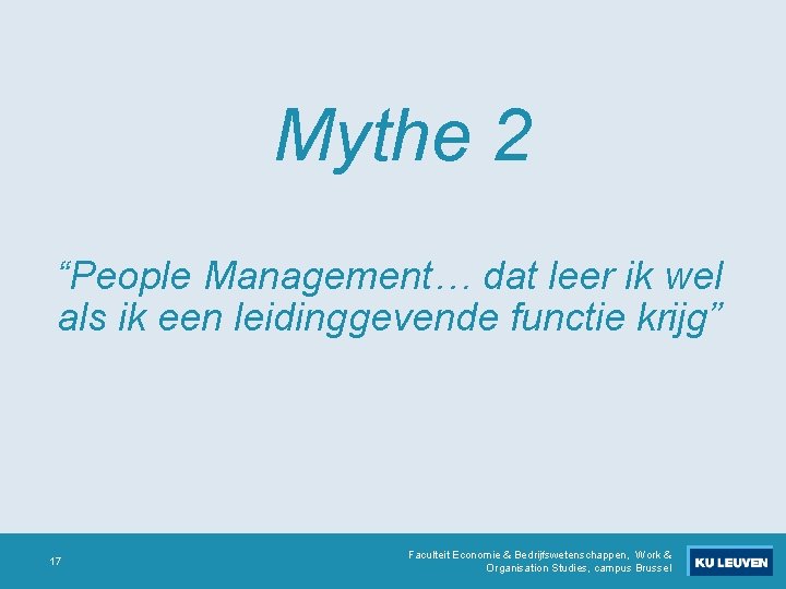 Mythe 2 “People Management… dat leer ik wel als ik een leidinggevende functie krijg” Mythe 2 “People Management… dat leer ik wel als ik een leidinggevende functie krijg”