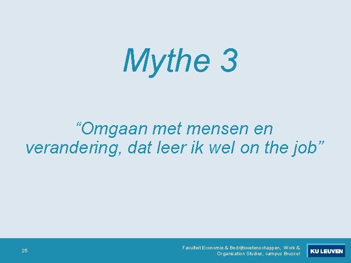 Mythe 3 “Omgaan met mensen en verandering, dat leer ik wel on the job” Mythe 3 “Omgaan met mensen en verandering, dat leer ik wel on the job”