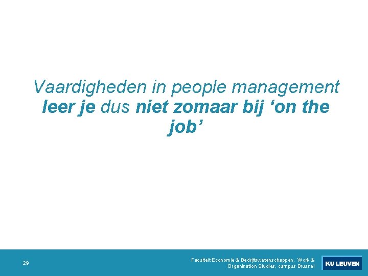 Vaardigheden in people management leer je dus niet zomaar bij ‘on the job’ 29 Vaardigheden in people management leer je dus niet zomaar bij ‘on the job’ 29
