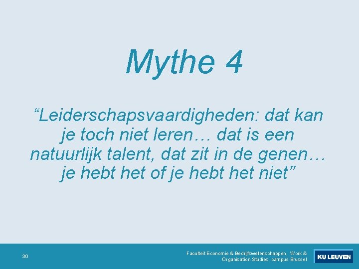 Mythe 4 “Leiderschapsvaardigheden: dat kan je toch niet leren… dat is een natuurlijk talent, Mythe 4 “Leiderschapsvaardigheden: dat kan je toch niet leren… dat is een natuurlijk talent,