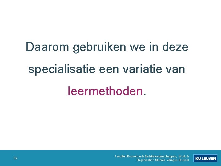 Daarom gebruiken we in deze specialisatie een variatie van leermethoden. 32 Faculteit Economie & Daarom gebruiken we in deze specialisatie een variatie van leermethoden. 32 Faculteit Economie &
