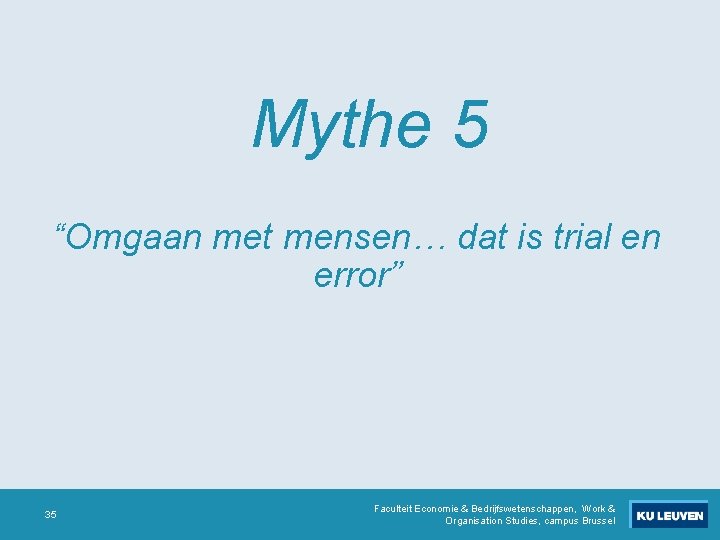 Mythe 5 “Omgaan met mensen… dat is trial en error” 35 Faculteit Economie & Mythe 5 “Omgaan met mensen… dat is trial en error” 35 Faculteit Economie &