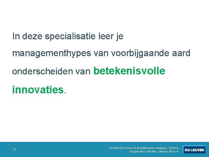 In deze specialisatie leer je managementhypes van voorbijgaande aard onderscheiden van betekenisvolle innovaties. 37 In deze specialisatie leer je managementhypes van voorbijgaande aard onderscheiden van betekenisvolle innovaties. 37