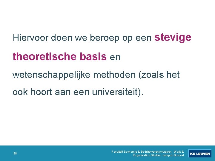 Hiervoor doen we beroep op een stevige theoretische basis en wetenschappelijke methoden (zoals het Hiervoor doen we beroep op een stevige theoretische basis en wetenschappelijke methoden (zoals het