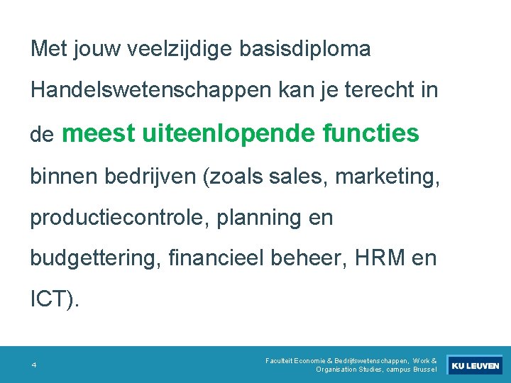 Met jouw veelzijdige basisdiploma Handelswetenschappen kan je terecht in de meest uiteenlopende functies binnen Met jouw veelzijdige basisdiploma Handelswetenschappen kan je terecht in de meest uiteenlopende functies binnen