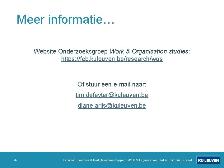 Meer informatie… Website Onderzoeksgroep Work & Organisation studies: https: //feb. kuleuven. be/research/wos Of stuur Meer informatie… Website Onderzoeksgroep Work & Organisation studies: https: //feb. kuleuven. be/research/wos Of stuur