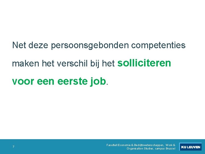 Net deze persoonsgebonden competenties maken het verschil bij het solliciteren voor een eerste job. Net deze persoonsgebonden competenties maken het verschil bij het solliciteren voor een eerste job.