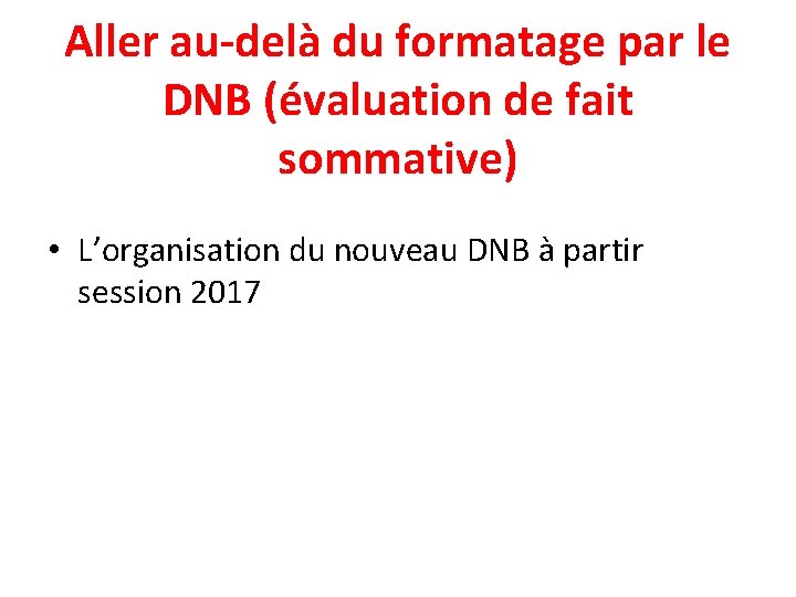 Aller au-delà du formatage par le DNB (évaluation de fait sommative) • L’organisation du