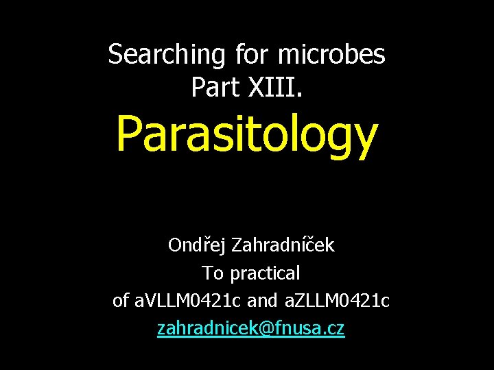 Searching for microbes Part XIII. Parasitology Ondřej Zahradníček To practical of a. VLLM 0421