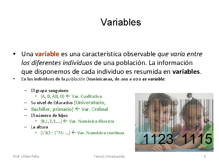 Variables • Una variable es una característica observable que varía entre los diferentes individuos
