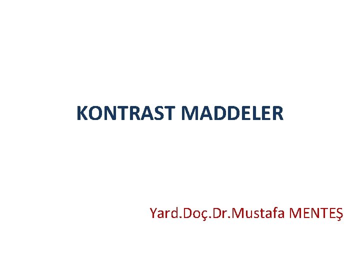 KONTRAST MADDELER Yard. Doç. Dr. Mustafa MENTEŞ 