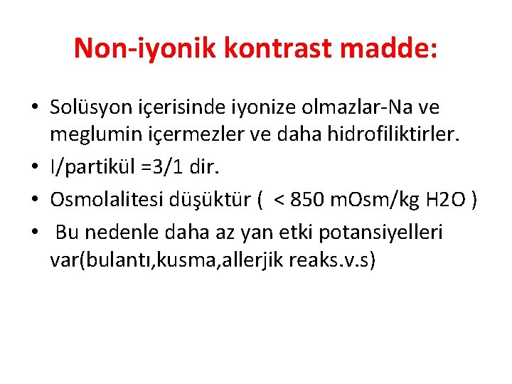 Non-iyonik kontrast madde: • Solüsyon içerisinde iyonize olmazlar-Na ve meglumin içermezler ve daha hidrofiliktirler.