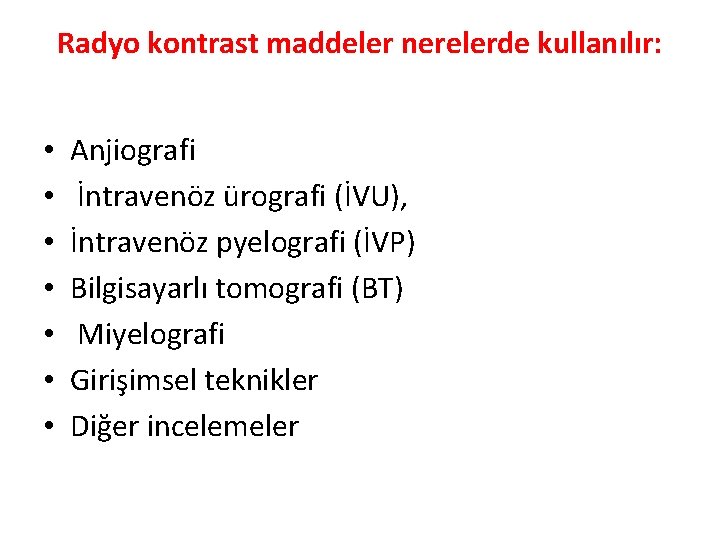 Radyo kontrast maddeler nerelerde kullanılır: • • Anjiografi İntravenöz ürografi (İVU), İntravenöz pyelografi (İVP)