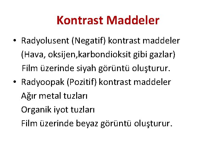 Kontrast Maddeler • Radyolusent (Negatif) kontrast maddeler (Hava, oksijen, karbondioksit gibi gazlar) Film üzerinde