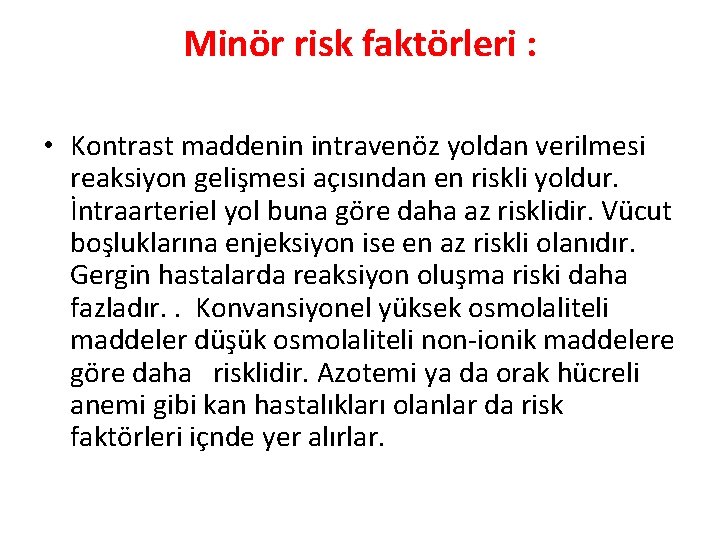 Minör risk faktörleri : • Kontrast maddenin intravenöz yoldan verilmesi reaksiyon gelişmesi açısından en