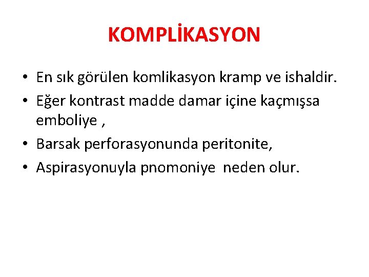 KOMPLİKASYON • En sık görülen komlikasyon kramp ve ishaldir. • Eğer kontrast madde damar