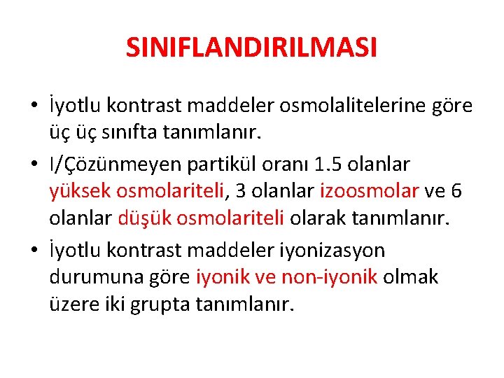 SINIFLANDIRILMASI • İyotlu kontrast maddeler osmolalitelerine göre üç üç sınıfta tanımlanır. • I/Çözünmeyen partikül