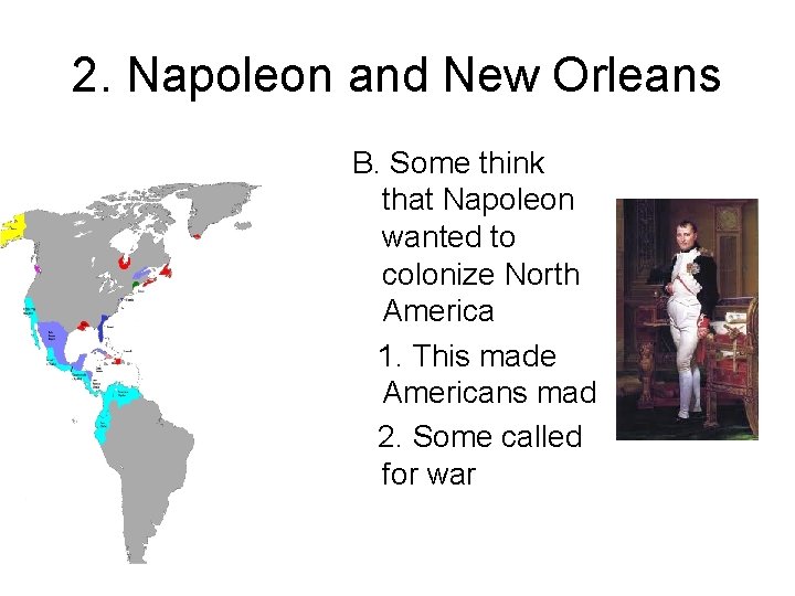 2. Napoleon and New Orleans B. Some think that Napoleon wanted to colonize North