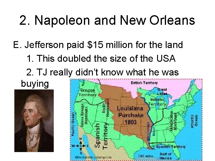 2. Napoleon and New Orleans E. Jefferson paid $15 million for the land 1.