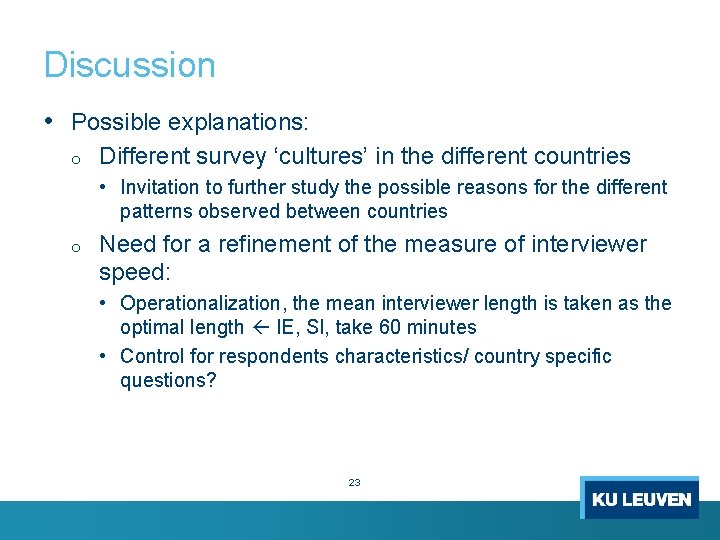 Discussion • Possible explanations: o Different survey ‘cultures’ in the different countries • Invitation