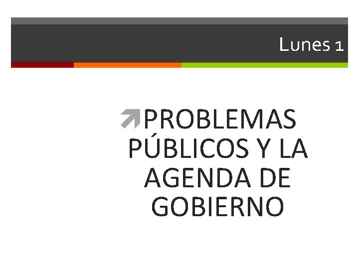 Lunes 1 PROBLEMAS PÚBLICOS Y LA AGENDA DE GOBIERNO 