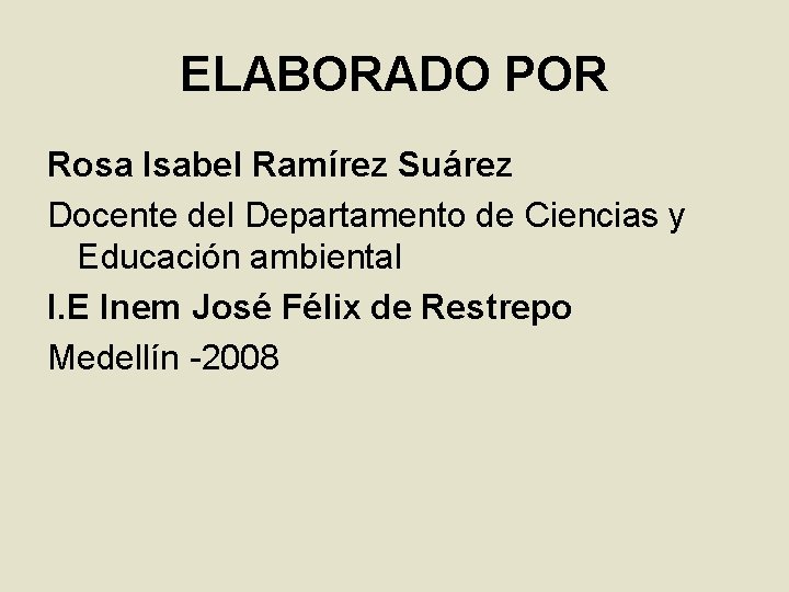 ELABORADO POR Rosa Isabel Ramírez Suárez Docente del Departamento de Ciencias y Educación ambiental
