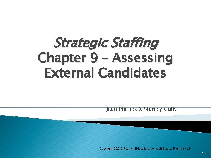 Strategic Staffing Chapter 9 – Assessing External Candidates Jean Phillips & Stanley Gully Copyright